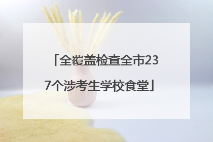 全覆盖检查全市237个涉考生学校食堂
